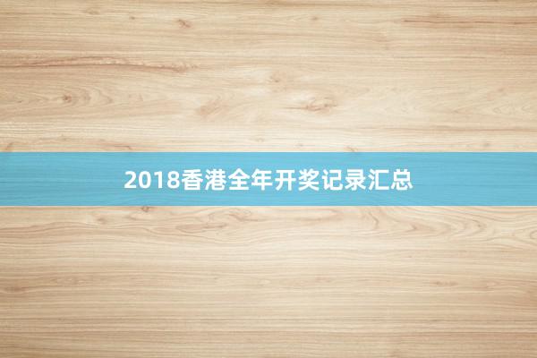 2018香港全年开奖记录汇总